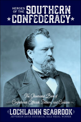 "Heroes of the Southern Confederacy: The Illustrated Book of Confederate Officials, Soldiers, and Civilians," from Sea Raven Press (hardcover)
