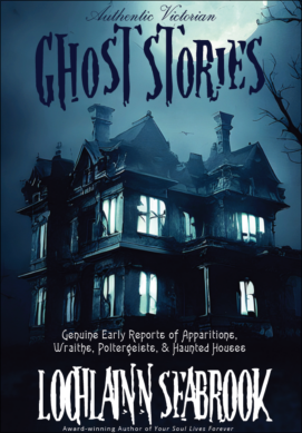 "Authentic Victorian Ghost Stories: Genuine Early Reports of Apparitions, Wraiths, Poltergeists, and Haunted Houses" from Sea Raven Press (hardcover)