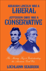 "Abraham Lincoln Was a Liberal, Jefferson Davis Was a Conservative" from Sea Raven Press (paperback)