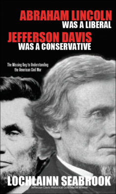 "Abraham Lincoln Was a Liberal, Jefferson Davis Was a Conservative: The Missing Key to Understanding the American Civil War" from Sea Raven Press (paperback)